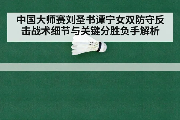 中国大师赛刘圣书谭宁女双防守反击战术细节与关键分胜负手解析