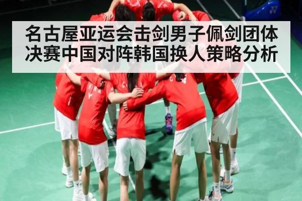 名古屋亚运会击剑男子佩剑团体决赛中国对阵韩国换人策略分析